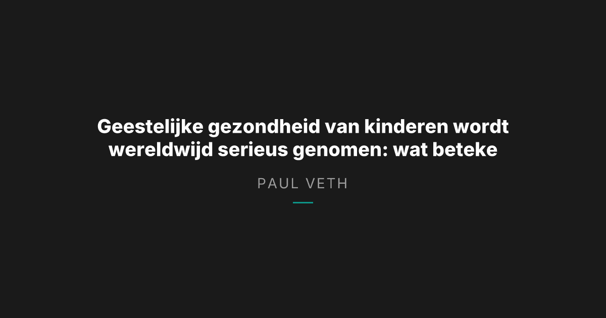 Geestelijke gezondheid van kinderen wordt wereldwijd serieus genomen: wat betekent dat voor jouw kind?